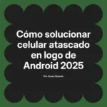 Cómo solucionar celular atascado en logo de Android 2025