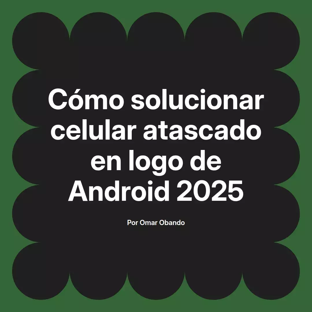 imagen destacada del post con un texto en el centro que dice Cómo solucionar celular atascado en logo de Android 2025 y abajo del texto aparece el nombre del autor Omar Obando
