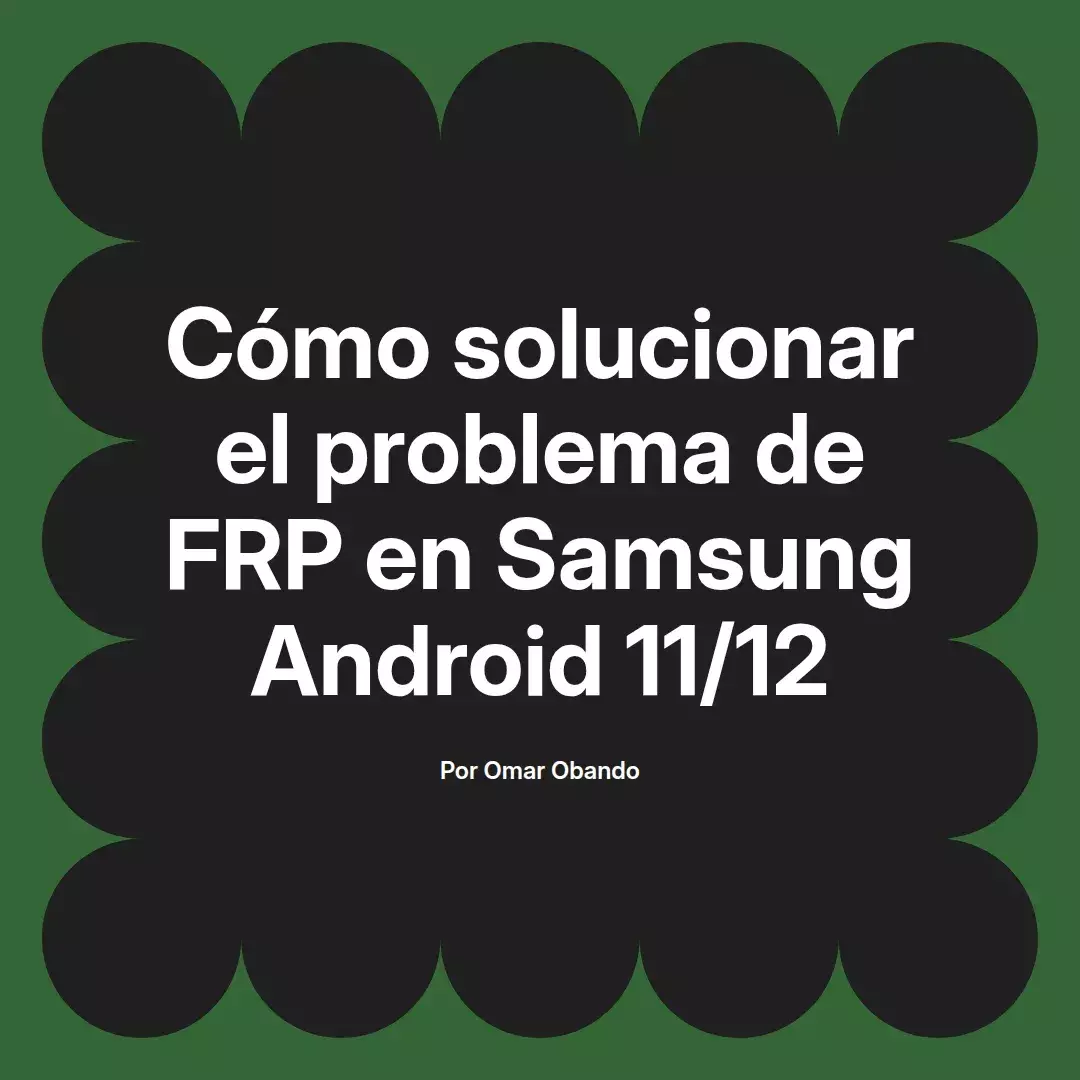 imagen destacada del post con un texto en el centro que dice Cómo solucionar el problema de FRP en Samsung Android 11/12 y abajo del texto aparece el nombre del autor Omar Obando