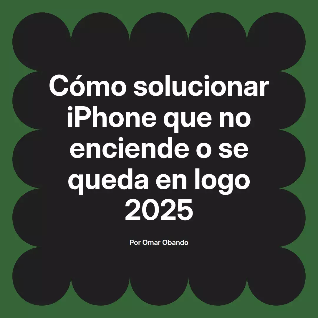 imagen destacada del post con un texto en el centro que dice Cómo solucionar iPhone que no enciende o se queda en logo 2025 y abajo del texto aparece el nombre del autor Omar Obando