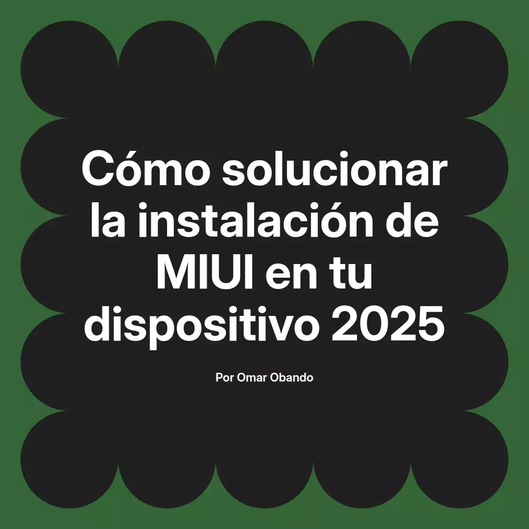 imagen destacada del post con un texto en el centro que dice Cómo solucionar la instalación de MIUI en tu dispositivo 2025 y abajo del texto aparece el nombre del autor Omar Obando