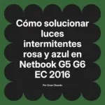 Cómo solucionar luces intermitentes rosa y azul en Netbook G5 G6 EC 2016