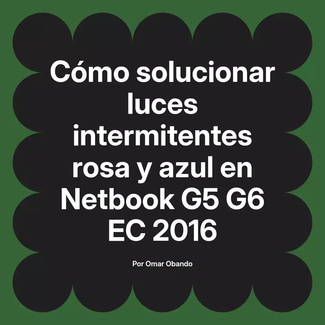 imagen destacada del post con un texto en el centro que dice Cómo solucionar luces intermitentes rosa y azul en Netbook G5 G6 EC 2016 y abajo del texto aparece el nombre del autor Omar Obando