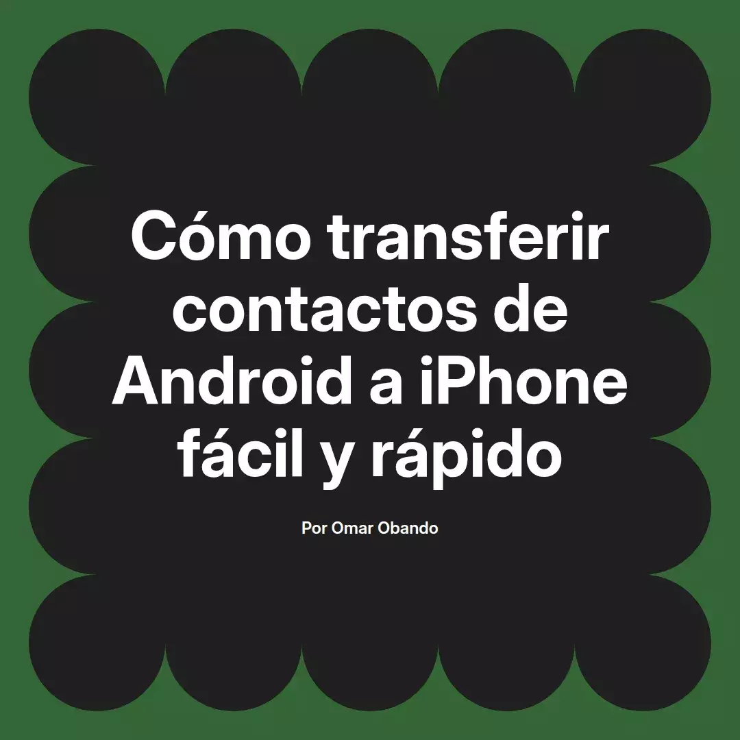 imagen destacada del post con un texto en el centro que dice Cómo transferir contactos de Android a iPhone fácil y rápido y abajo del texto aparece el nombre del autor Omar Obando