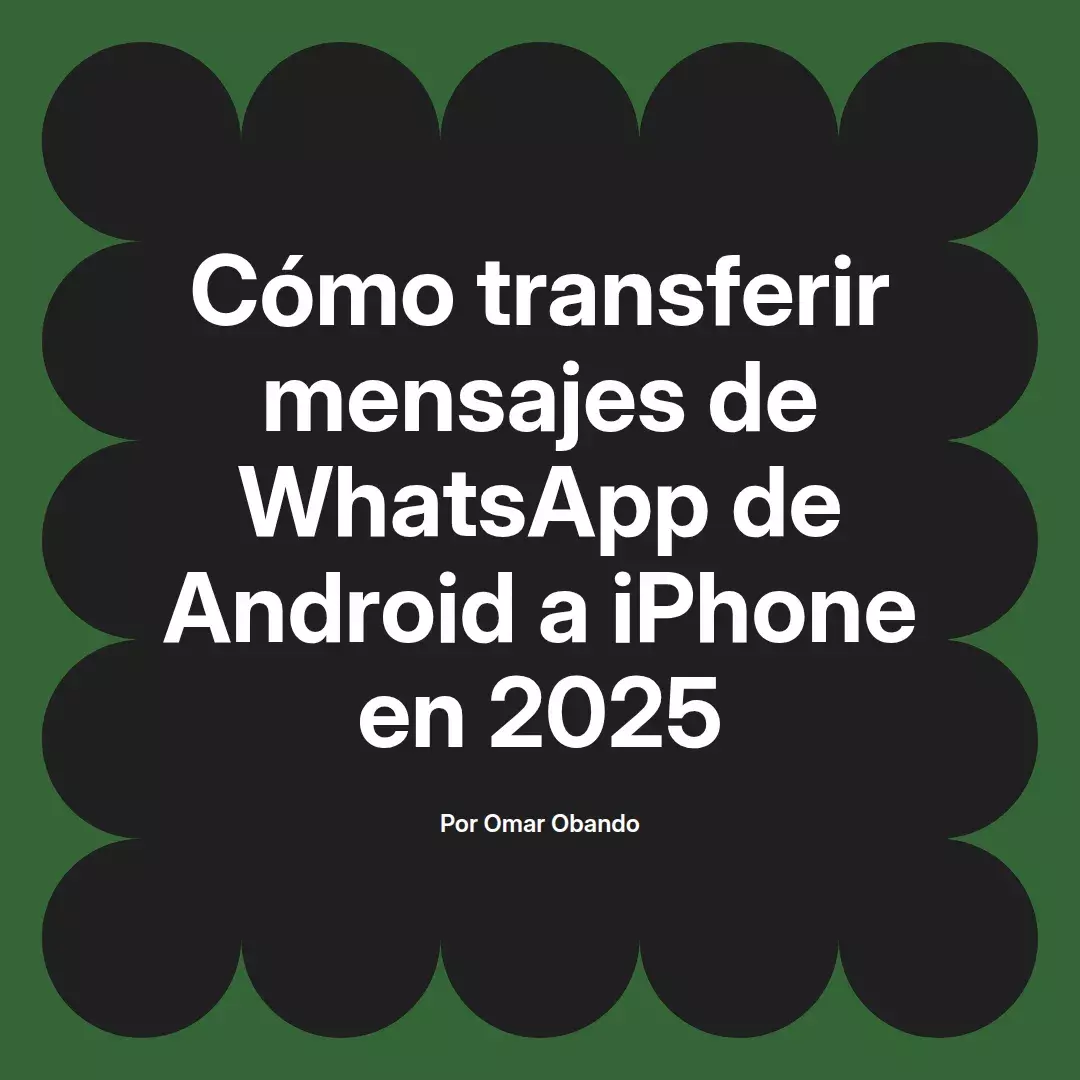 imagen destacada del post con un texto en el centro que dice Cómo transferir mensajes de WhatsApp de Android a iPhone en 2025 y abajo del texto aparece el nombre del autor Omar Obando
