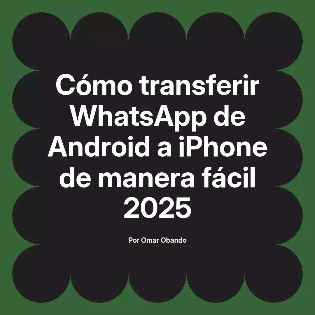 imagen destacada del post con un texto en el centro que dice Cómo transferir WhatsApp de Android a iPhone de manera fácil 2025 y abajo del texto aparece el nombre del autor Omar Obando