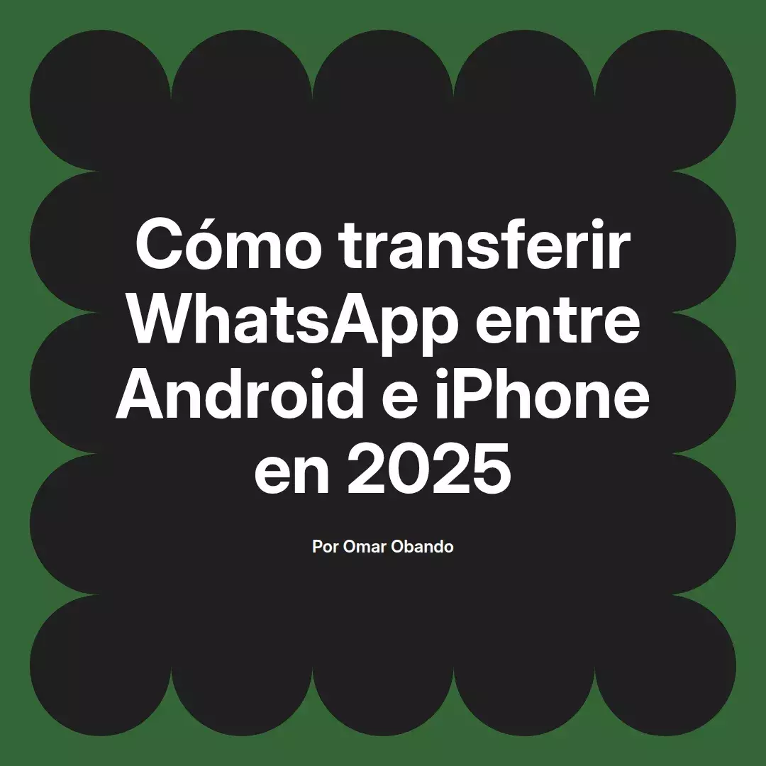 imagen destacada del post con un texto en el centro que dice Cómo transferir WhatsApp entre Android e iPhone en 2025 y abajo del texto aparece el nombre del autor Omar Obando