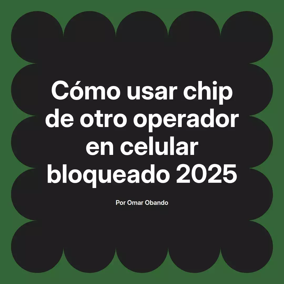 imagen destacada del post con un texto en el centro que dice Cómo usar chip de otro operador en celular bloqueado 2025 y abajo del texto aparece el nombre del autor Omar Obando