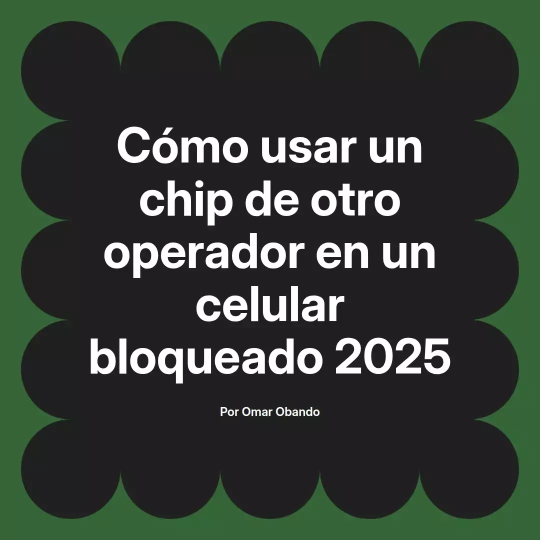 imagen destacada del post con un texto en el centro que dice Cómo usar un chip de otro operador en un celular bloqueado 2025 y abajo del texto aparece el nombre del autor Omar Obando