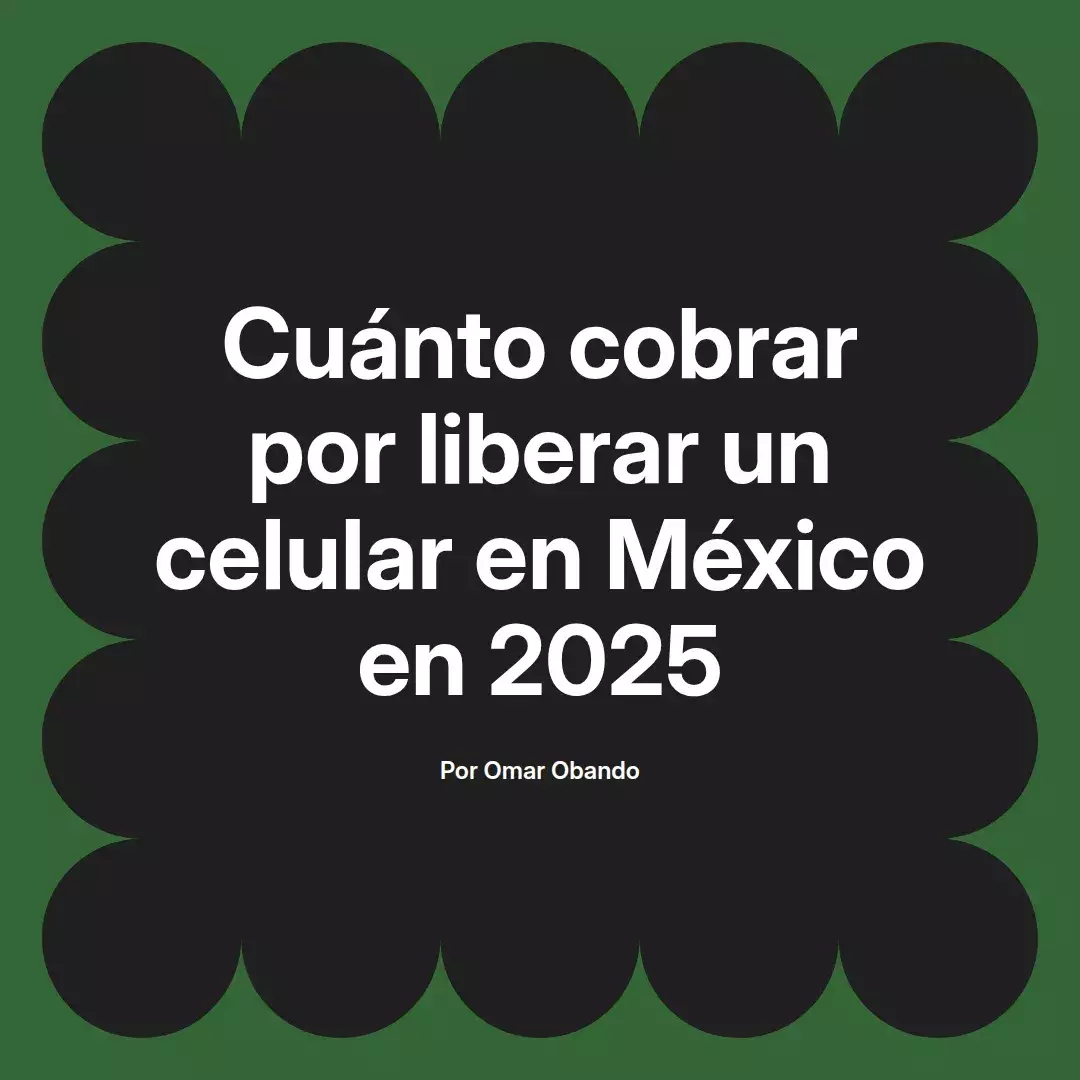 imagen destacada del post con un texto en el centro que dice Cuánto cobrar por liberar un celular en México en 2025 y abajo del texto aparece el nombre del autor Omar Obando