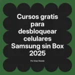 Cursos gratis para desbloquear celulares Samsung sin Box 2025