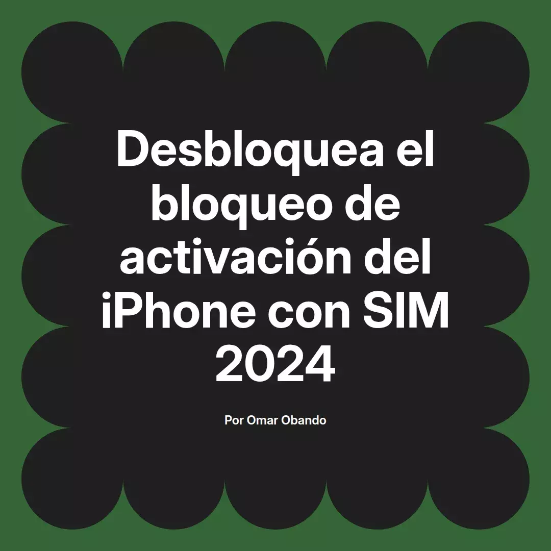 imagen destacada del post con un texto en el centro que dice Desbloquea el bloqueo de activación del iPhone con SIM 2024 y abajo del texto aparece el nombre del autor Omar Obando