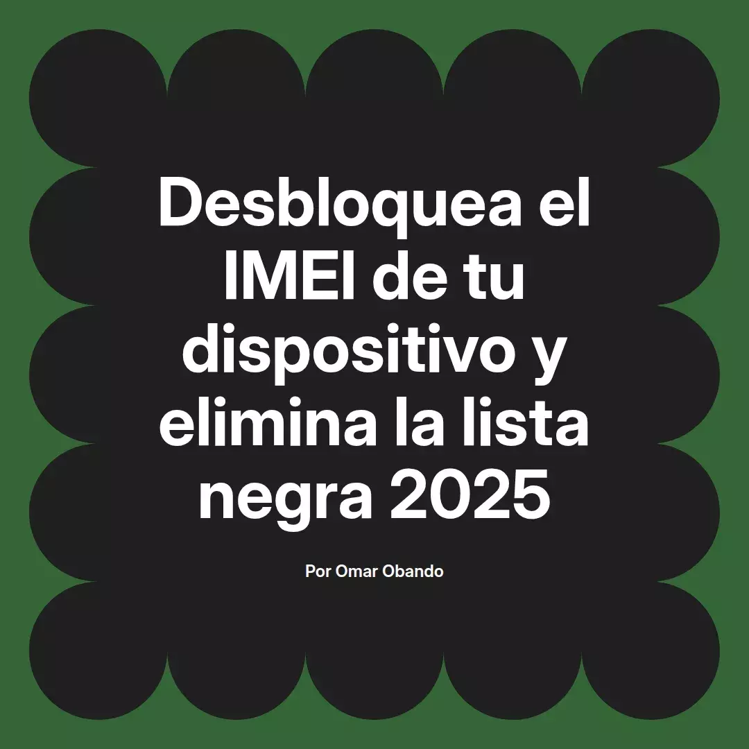 imagen destacada del post con un texto en el centro que dice Desbloquea el IMEI de tu dispositivo y elimina la lista negra 2025 y abajo del texto aparece el nombre del autor Omar Obando