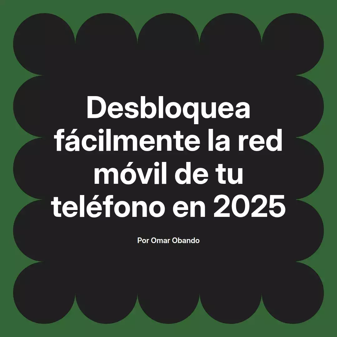 imagen destacada del post con un texto en el centro que dice Desbloquea fácilmente la red móvil de tu teléfono en 2025 y abajo del texto aparece el nombre del autor Omar Obando