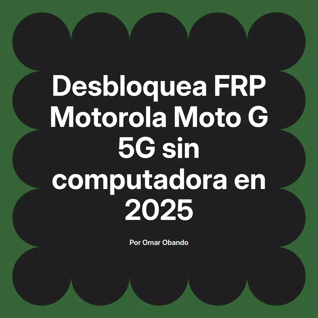 imagen destacada del post con un texto en el centro que dice Desbloquea FRP Motorola Moto G 5G sin computadora en 2025 y abajo del texto aparece el nombre del autor Omar Obando