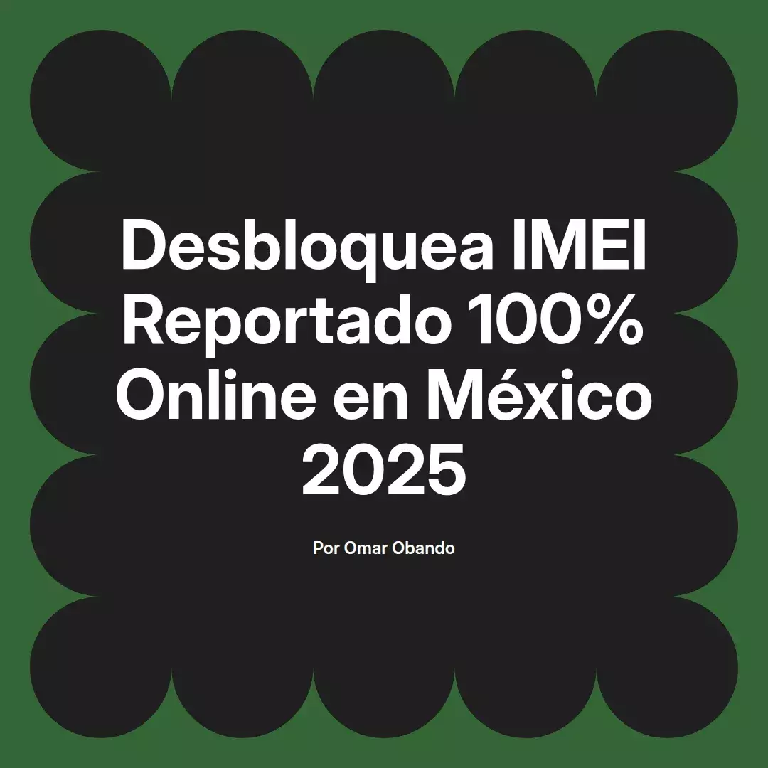 imagen destacada del post con un texto en el centro que dice Desbloquea IMEI Reportado 100% Online en México 2025 y abajo del texto aparece el nombre del autor Omar Obando