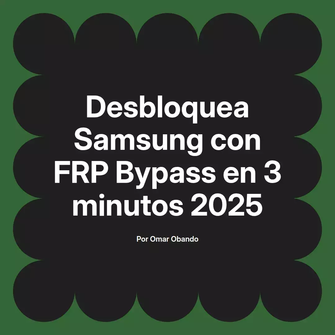 imagen destacada del post con un texto en el centro que dice Desbloquea Samsung con FRP Bypass en 3 minutos 2025 y abajo del texto aparece el nombre del autor Omar Obando