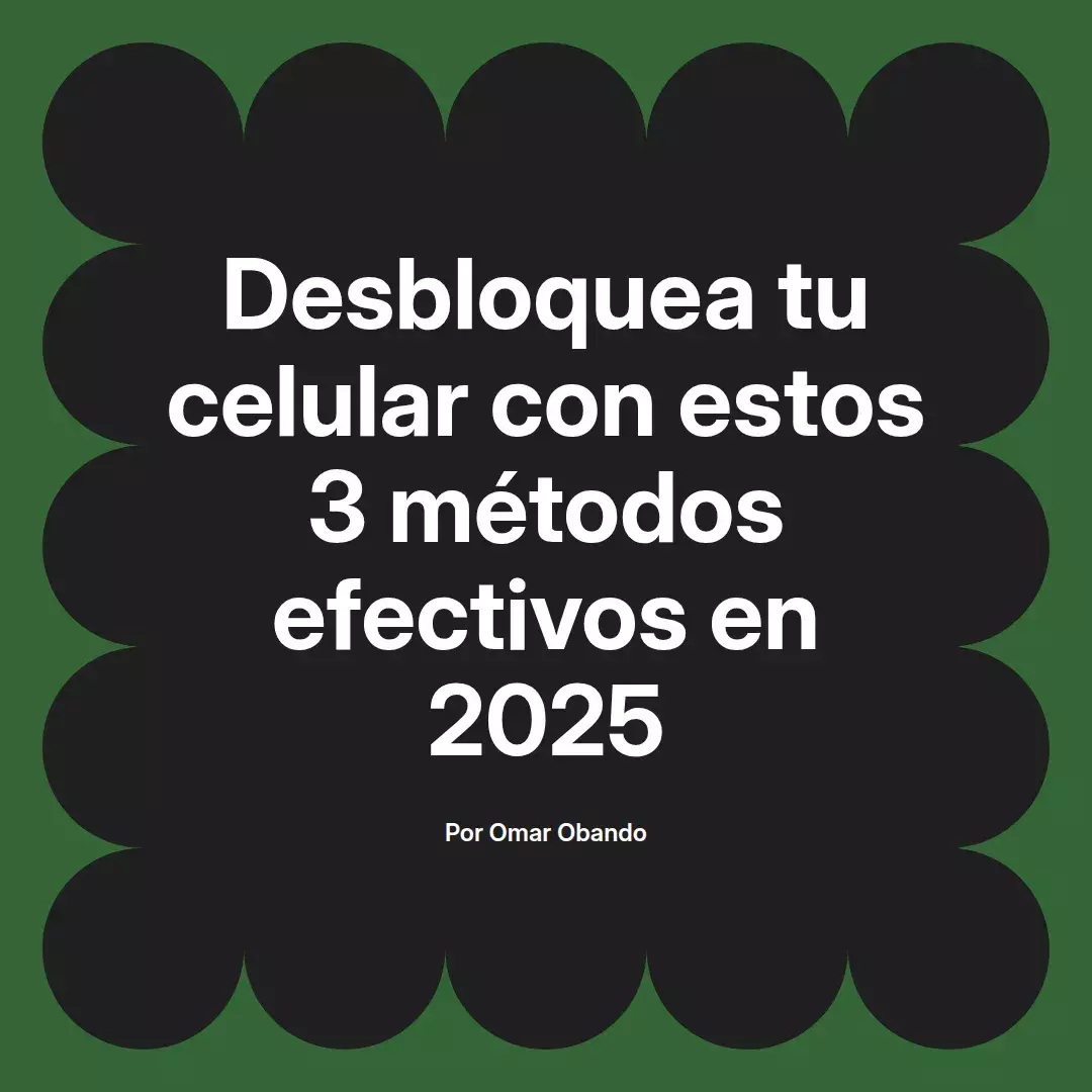 imagen destacada del post con un texto en el centro que dice Desbloquea tu celular con estos 3 métodos efectivos en 2025 y abajo del texto aparece el nombre del autor Omar Obando