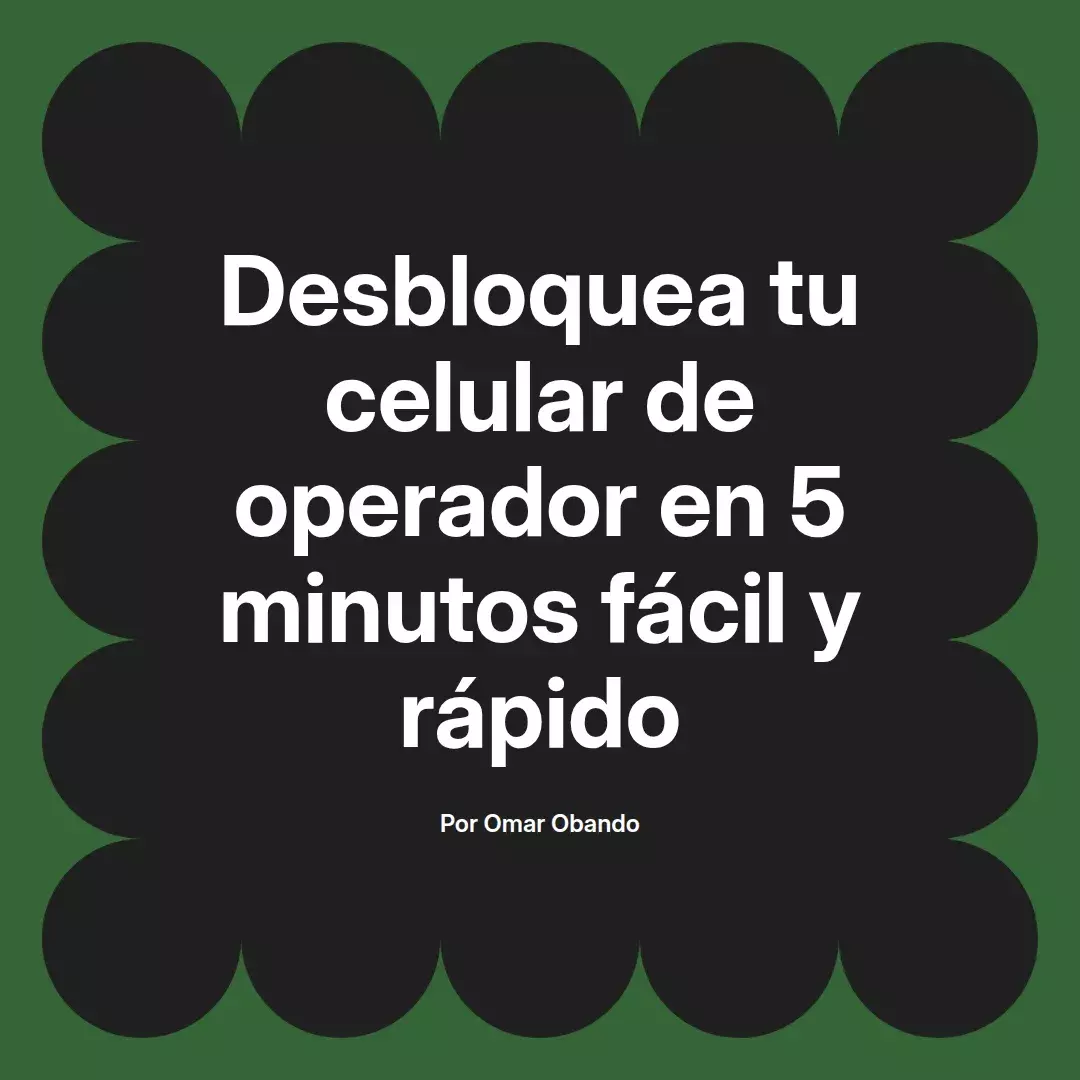 imagen destacada del post con un texto en el centro que dice Desbloquea tu celular de operador en 5 minutos fácil y rápido y abajo del texto aparece el nombre del autor Omar Obando