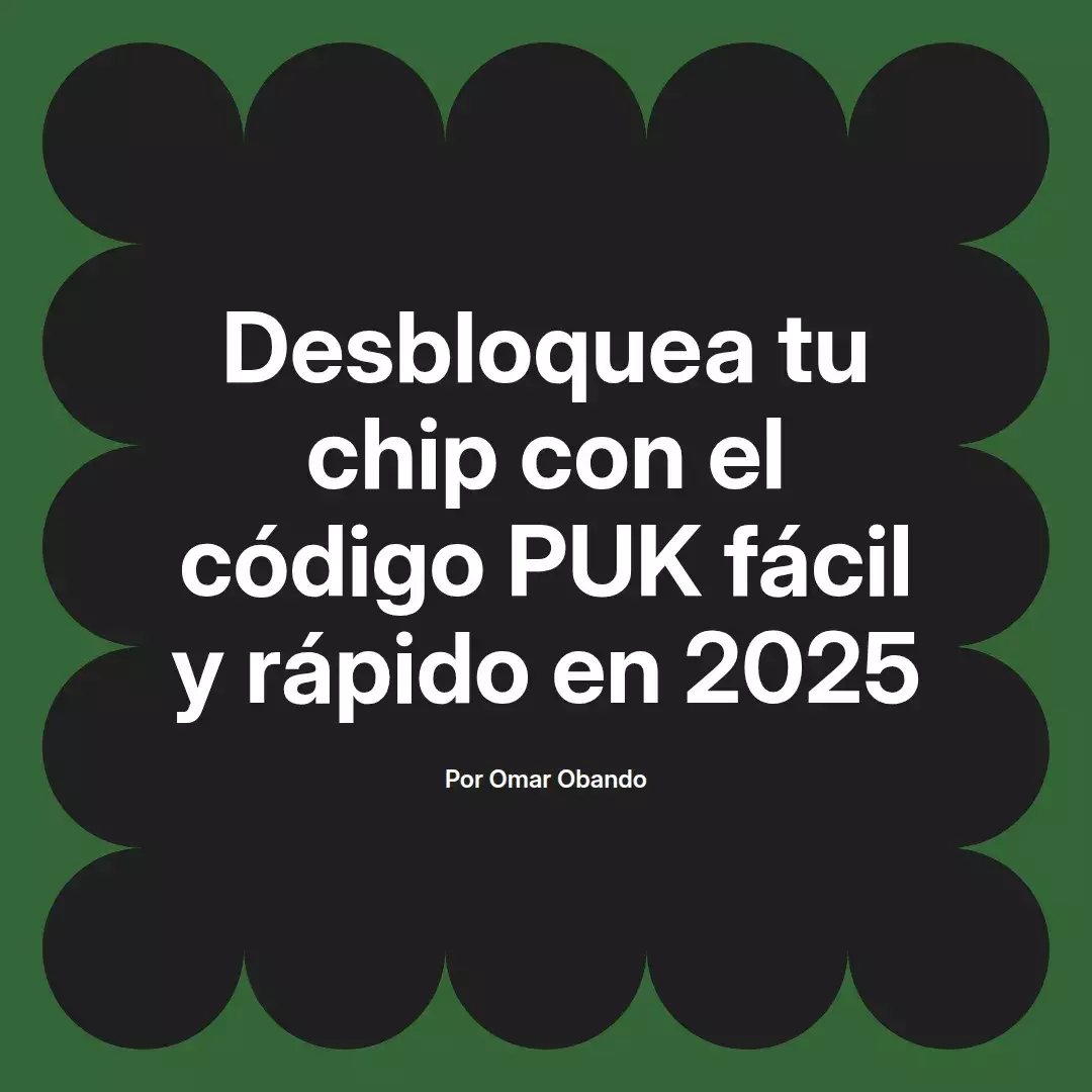 imagen destacada del post con un texto en el centro que dice Desbloquea tu chip con el código PUK fácil y rápido en 2025 y abajo del texto aparece el nombre del autor Omar Obando
