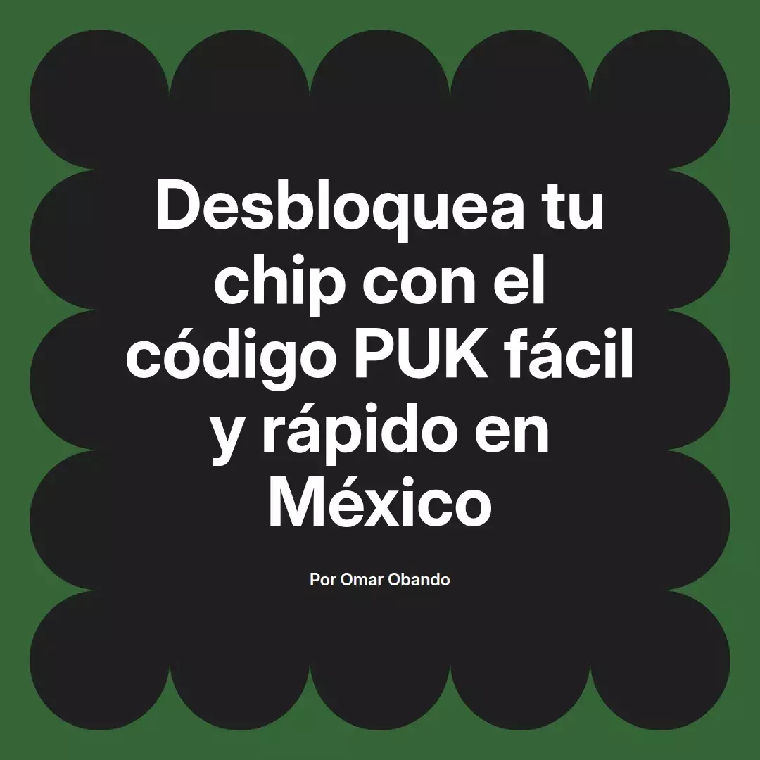 imagen destacada del post con un texto en el centro que dice Desbloquea tu chip con el código PUK fácil y rápido en México y abajo del texto aparece el nombre del autor Omar Obando