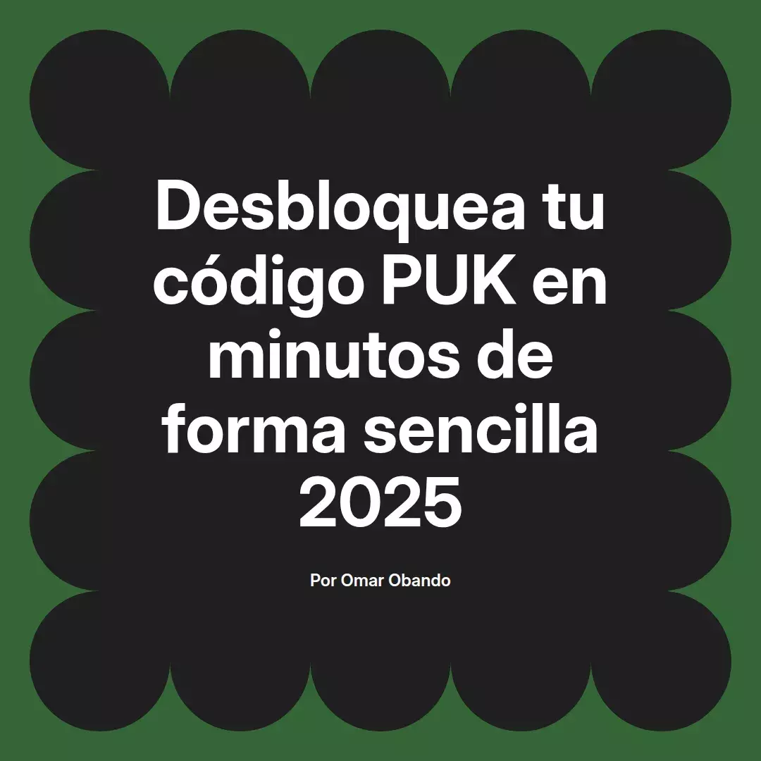 imagen destacada del post con un texto en el centro que dice Desbloquea tu código PUK en minutos de forma sencilla 2025 y abajo del texto aparece el nombre del autor Omar Obando