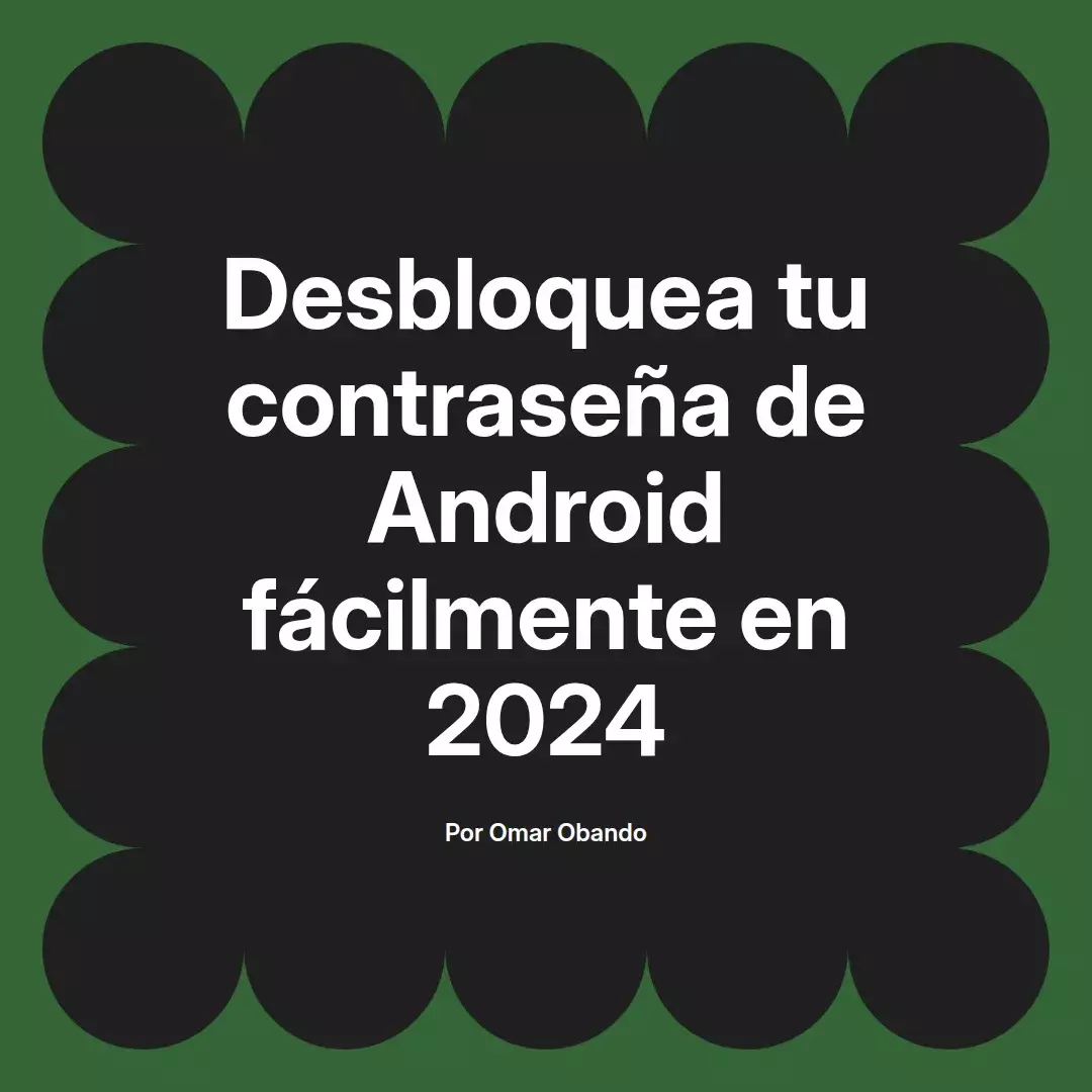 imagen destacada del post con un texto en el centro que dice Desbloquea tu contraseña de Android fácilmente en 2024 y abajo del texto aparece el nombre del autor Omar Obando