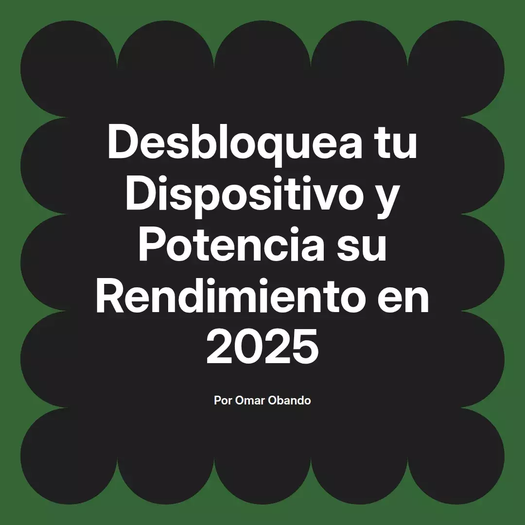 imagen destacada del post con un texto en el centro que dice Desbloquea tu Dispositivo y Potencia su Rendimiento en 2025 y abajo del texto aparece el nombre del autor Omar Obando