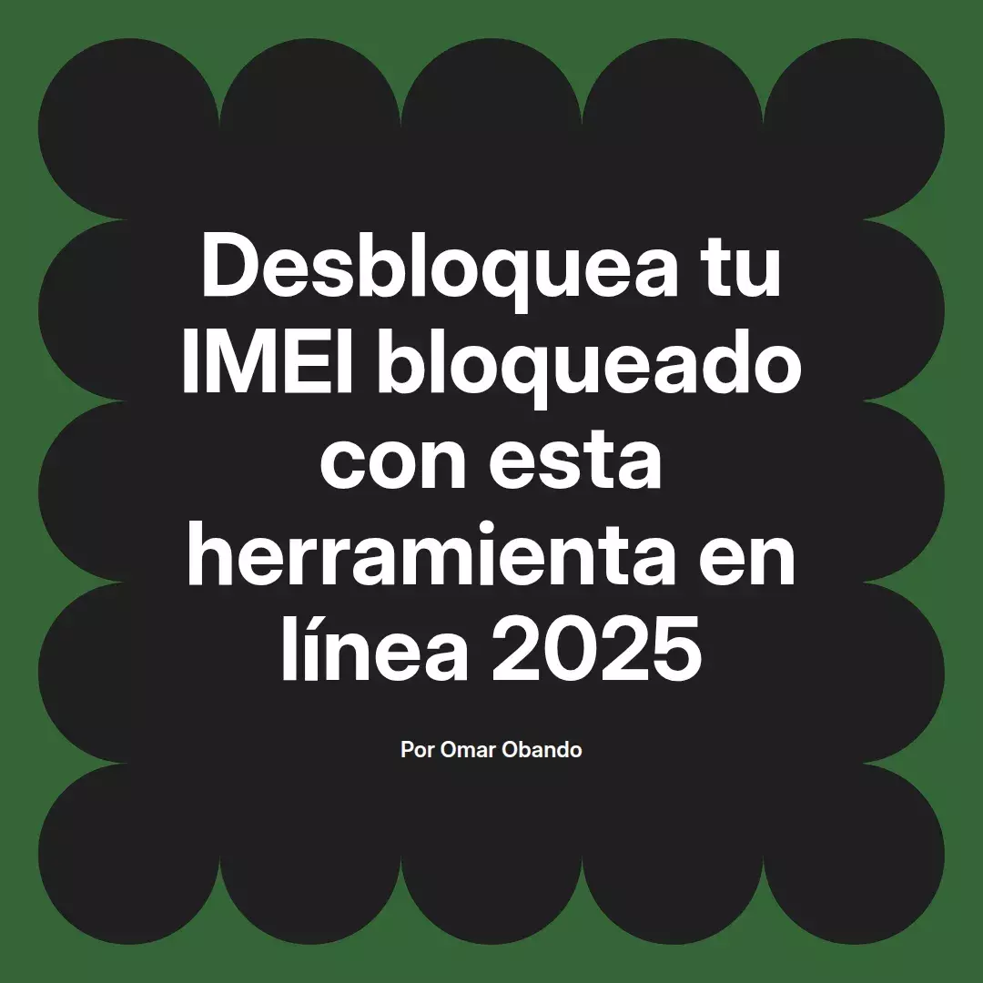 imagen destacada del post con un texto en el centro que dice Desbloquea tu IMEI bloqueado con esta herramienta en línea 2025 y abajo del texto aparece el nombre del autor Omar Obando