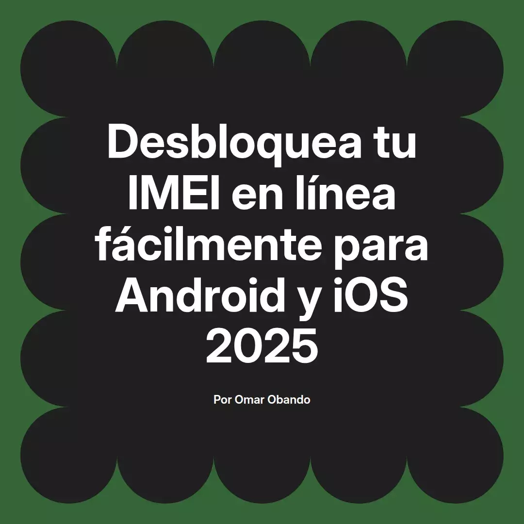 imagen destacada del post con un texto en el centro que dice Desbloquea tu IMEI en línea fácilmente para Android y iOS 2025 y abajo del texto aparece el nombre del autor Omar Obando