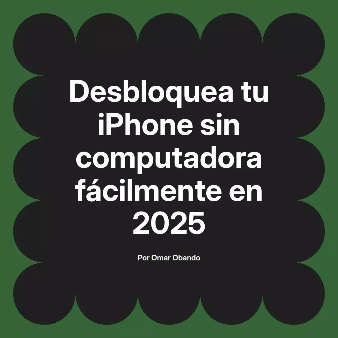 imagen destacada del post con un texto en el centro que dice Desbloquea tu iPhone sin computadora fácilmente en 2025 y abajo del texto aparece el nombre del autor Omar Obando