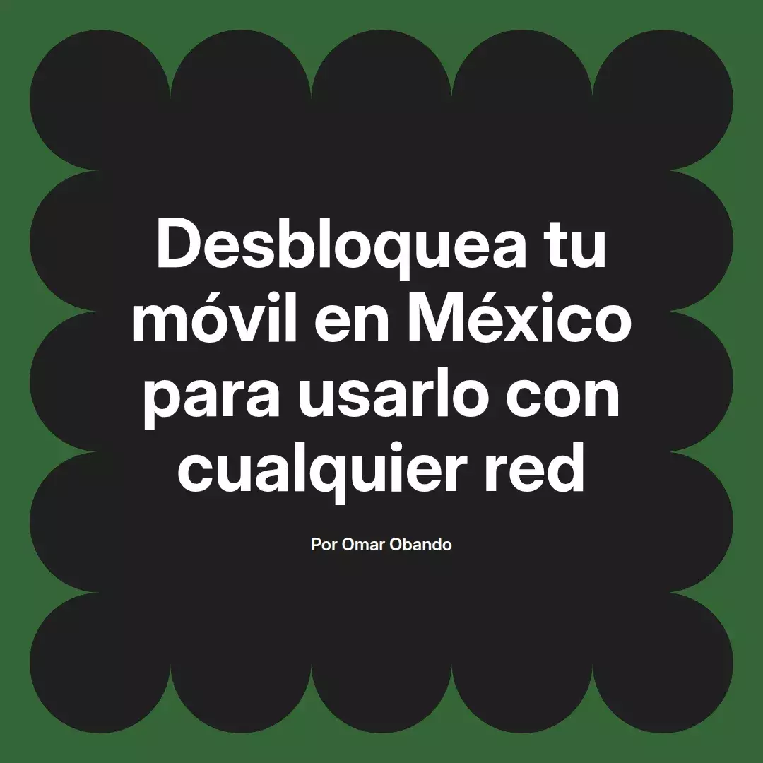 imagen destacada del post con un texto en el centro que dice Desbloquea tu móvil en México para usarlo con cualquier red y abajo del texto aparece el nombre del autor Omar Obando
