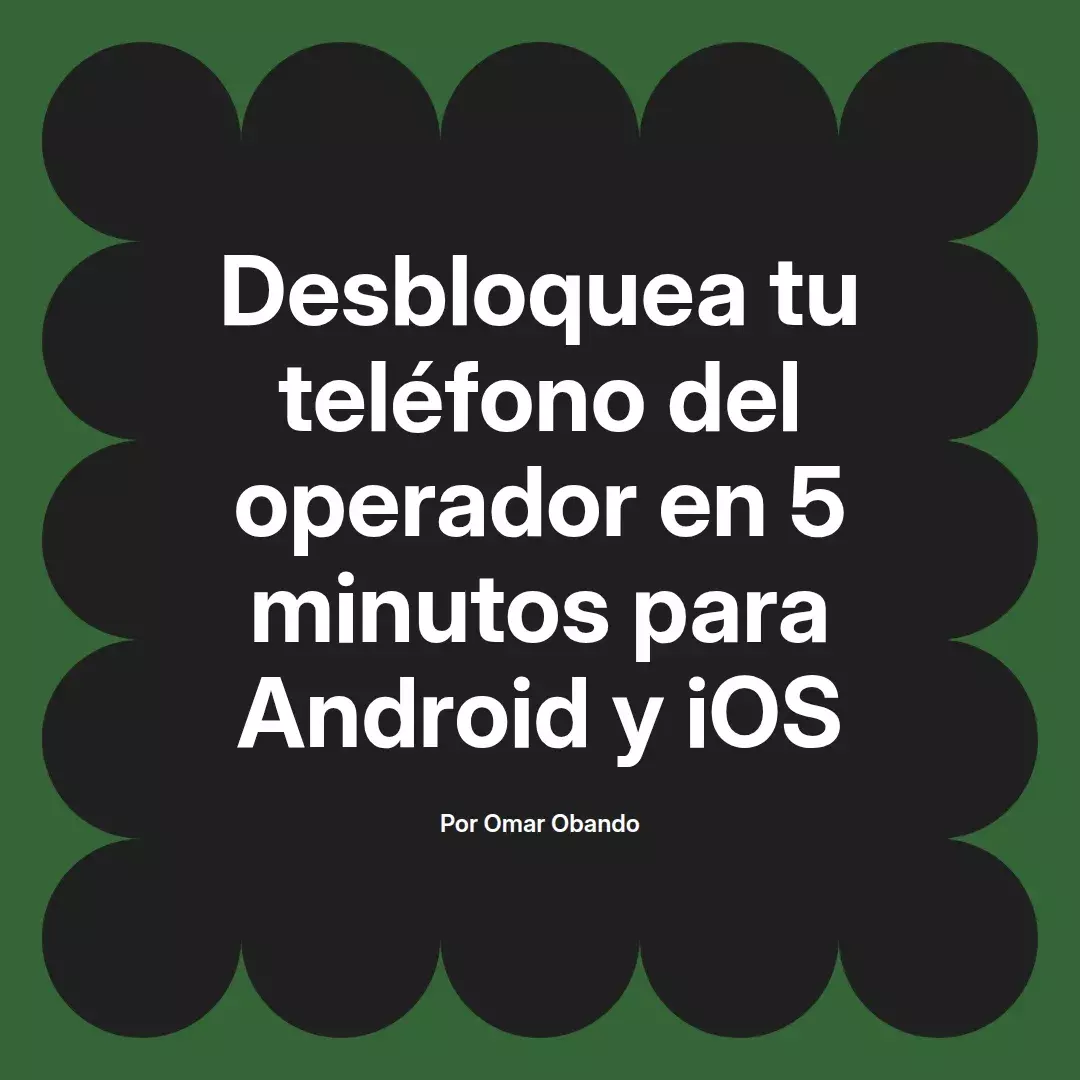 imagen destacada del post con un texto en el centro que dice Desbloquea tu teléfono del operador en 5 minutos para Android y iOS y abajo del texto aparece el nombre del autor Omar Obando