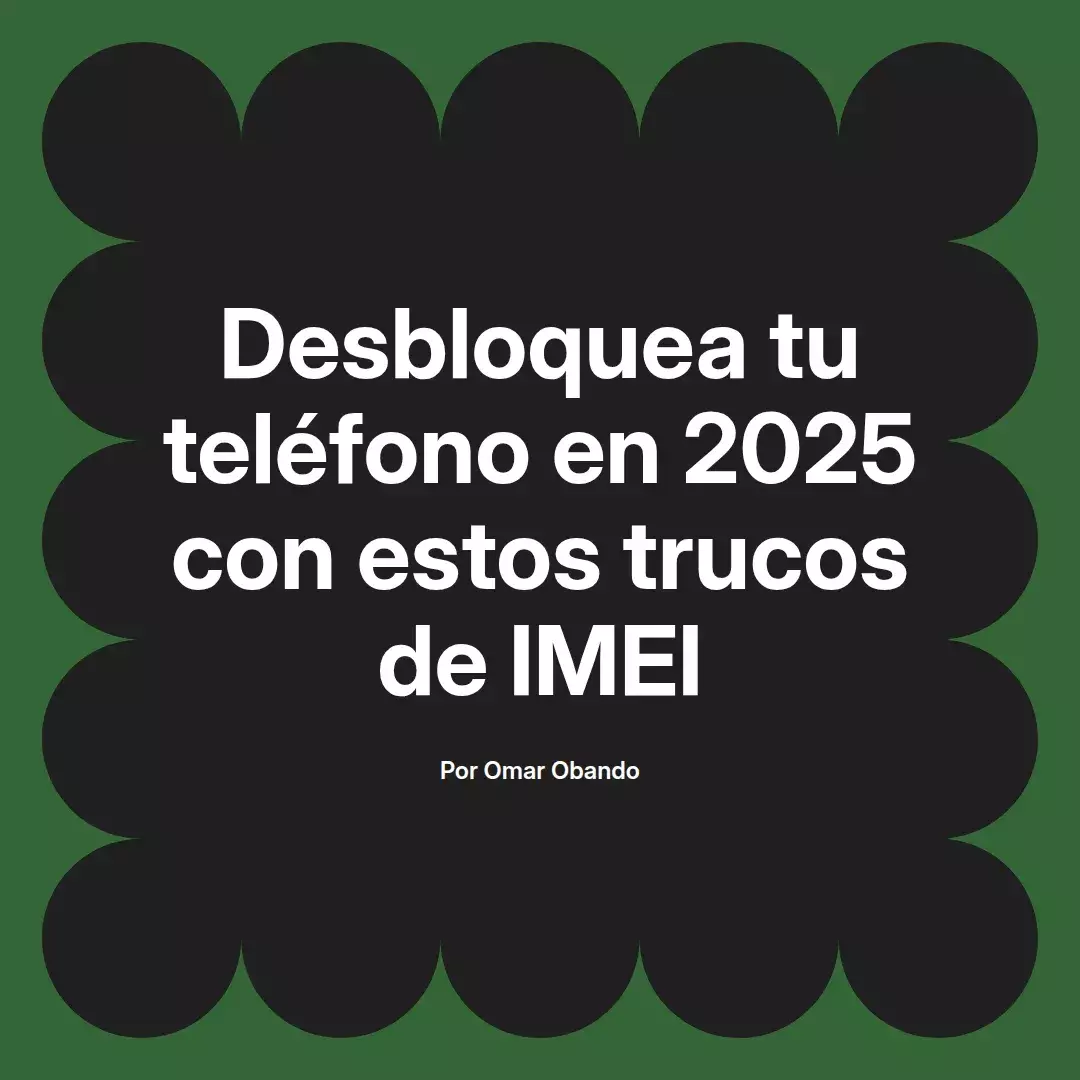 imagen destacada del post con un texto en el centro que dice Desbloquea tu teléfono en 2025 con estos trucos de IMEI y abajo del texto aparece el nombre del autor Omar Obando