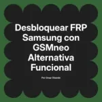 Desbloquear FRP Samsung con GSMneo Alternativa Funcional