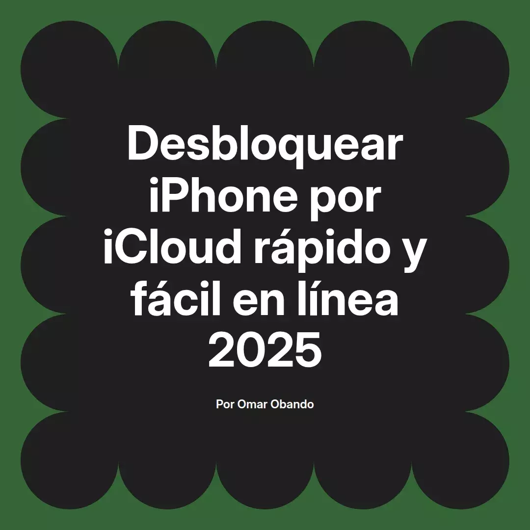 imagen destacada del post con un texto en el centro que dice Desbloquear iPhone por iCloud rápido y fácil en línea 2025 y abajo del texto aparece el nombre del autor Omar Obando