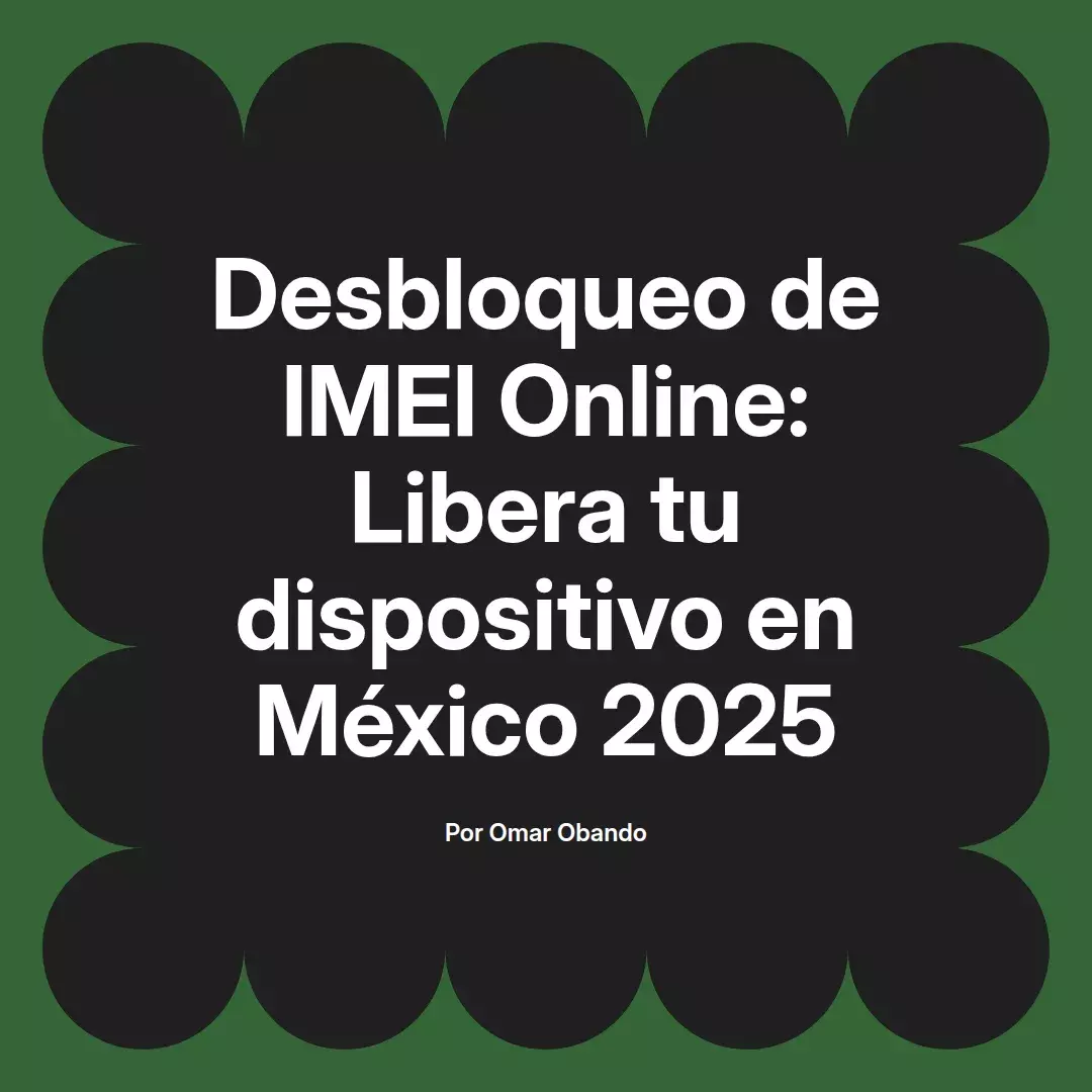 imagen destacada del post con un texto en el centro que dice Desbloqueo de IMEI Online: Libera tu dispositivo en México 2025 y abajo del texto aparece el nombre del autor Omar Obando