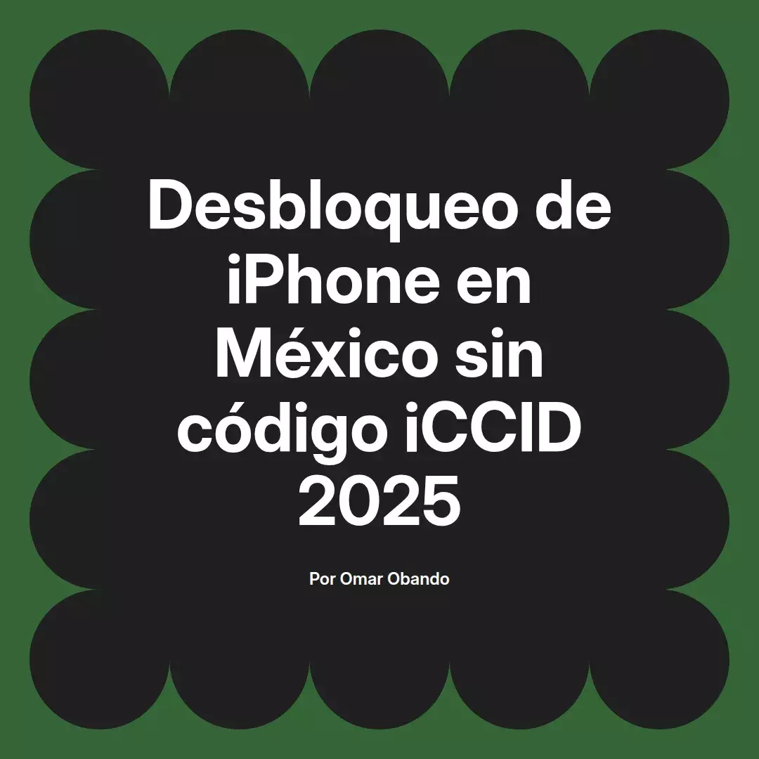 imagen destacada del post con un texto en el centro que dice Desbloqueo de iPhone en México sin código iCCID 2025 y abajo del texto aparece el nombre del autor Omar Obando