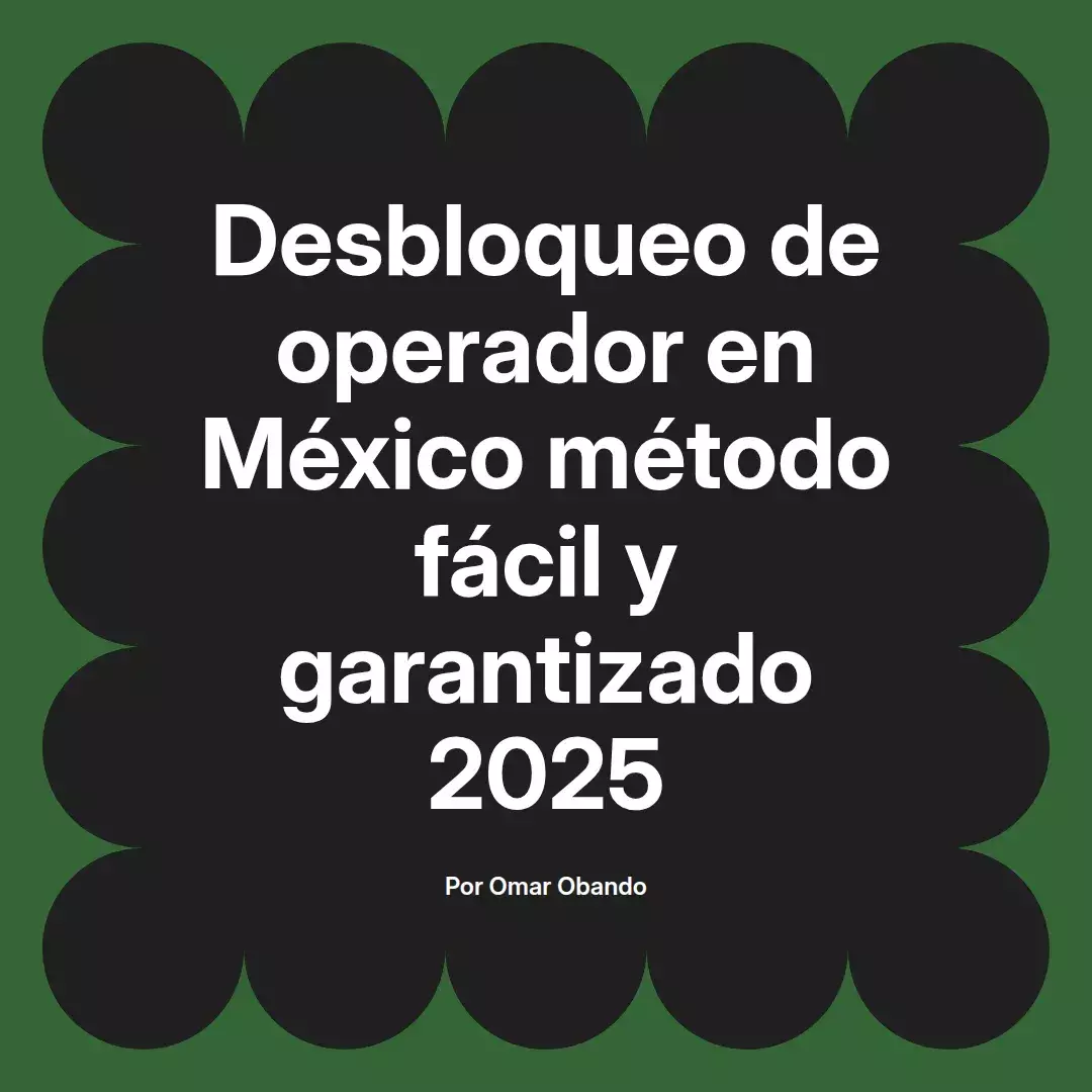 imagen destacada del post con un texto en el centro que dice Desbloqueo de operador en México método fácil y garantizado 2025 y abajo del texto aparece el nombre del autor Omar Obando