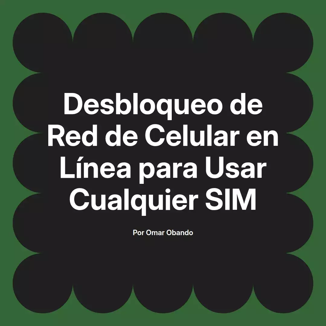 imagen destacada del post con un texto en el centro que dice Desbloqueo de Red de Celular en Línea para Usar Cualquier SIM y abajo del texto aparece el nombre del autor Omar Obando
