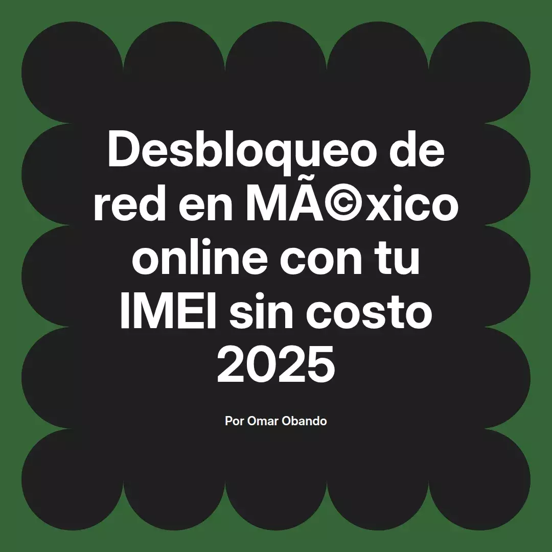 imagen destacada del post con un texto en el centro que dice Desbloqueo de red en México online con tu IMEI sin costo 2025 y abajo del texto aparece el nombre del autor Omar Obando