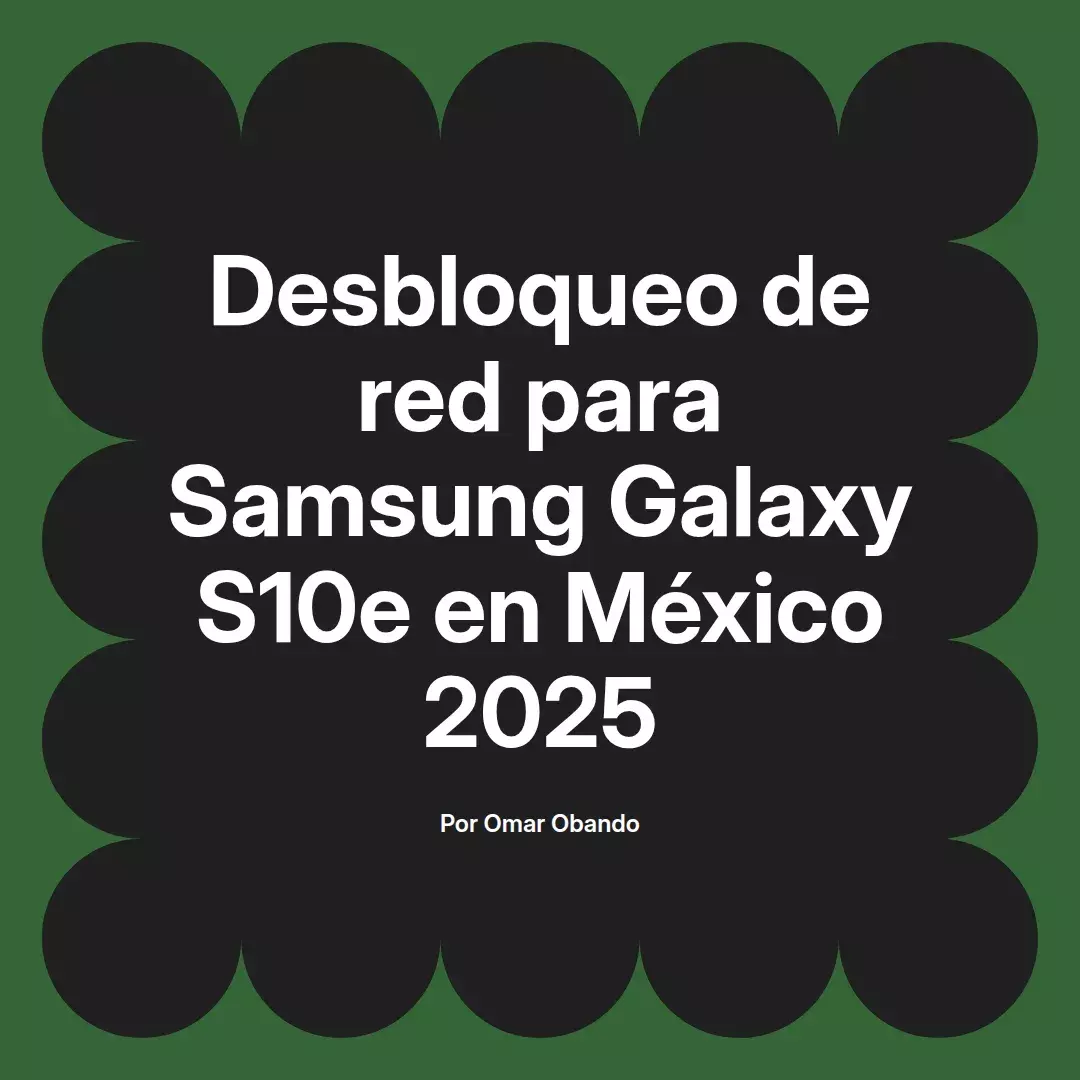 imagen destacada del post con un texto en el centro que dice Desbloqueo de red para Samsung Galaxy S10e en México 2025 y abajo del texto aparece el nombre del autor Omar Obando