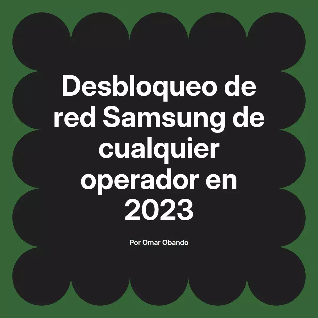 imagen destacada del post con un texto en el centro que dice Desbloqueo de red Samsung de cualquier operador en 2023 y abajo del texto aparece el nombre del autor Omar Obando