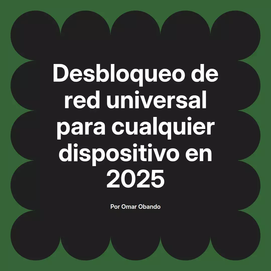 imagen destacada del post con un texto en el centro que dice Desbloqueo de red universal para cualquier dispositivo en 2025 y abajo del texto aparece el nombre del autor Omar Obando