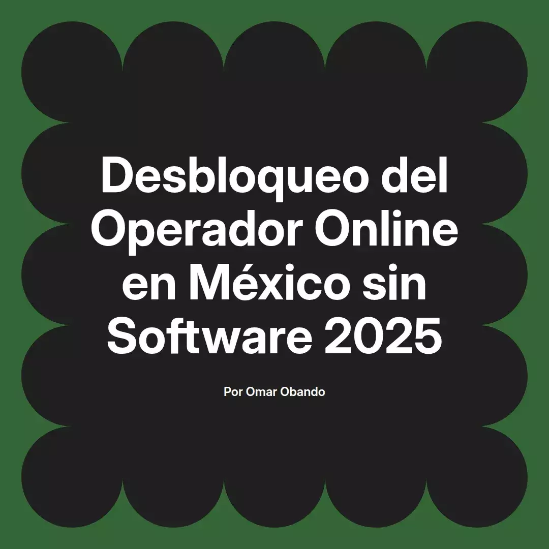 imagen destacada del post con un texto en el centro que dice Desbloqueo del Operador Online en México sin Software 2025 y abajo del texto aparece el nombre del autor Omar Obando