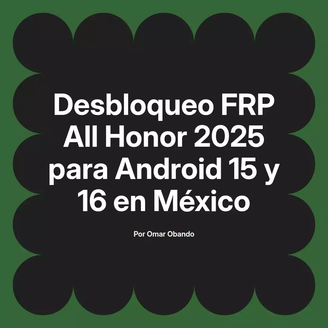 imagen destacada del post con un texto en el centro que dice Desbloqueo FRP All Honor 2025 para Android 15 y 16 en México y abajo del texto aparece el nombre del autor Omar Obando