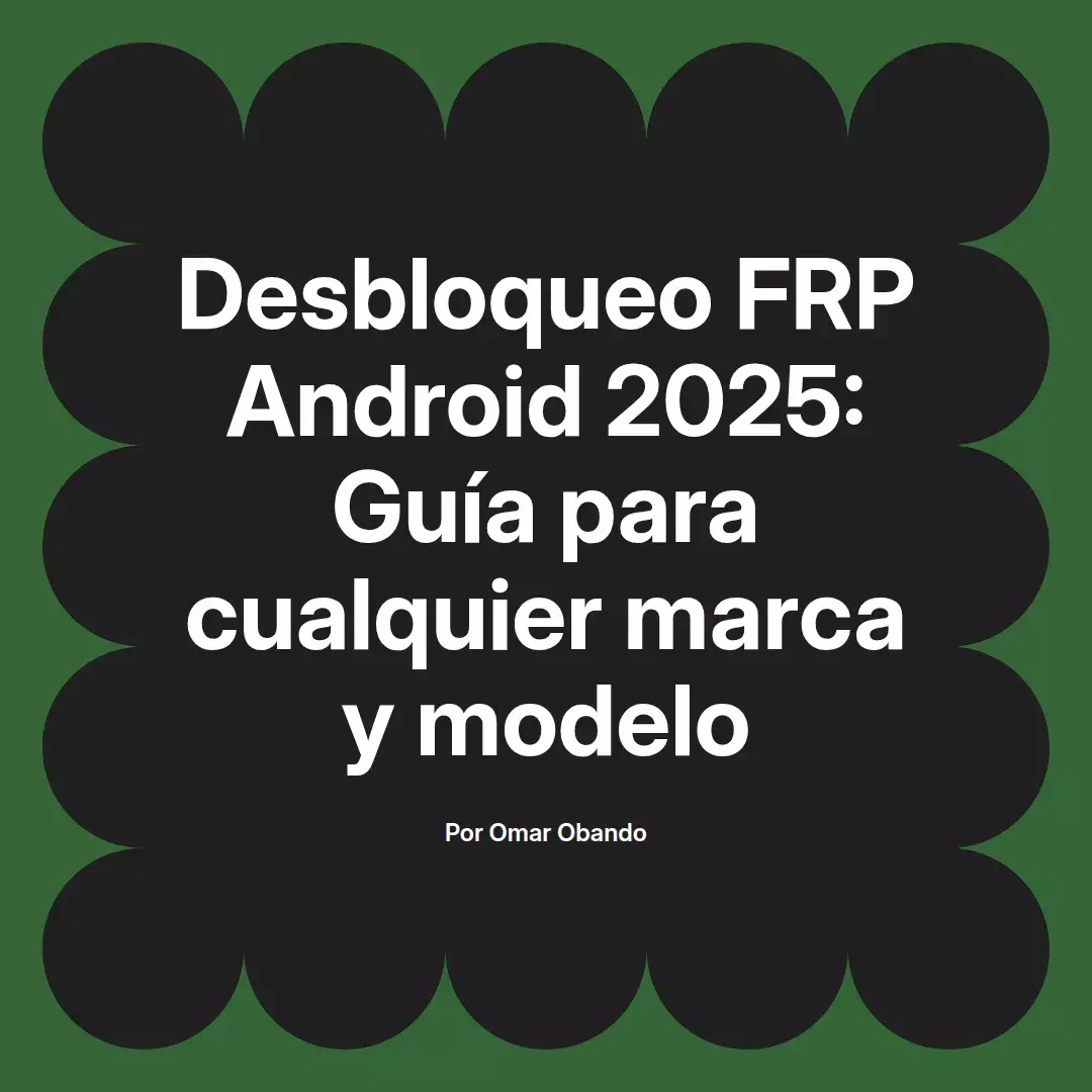 imagen destacada del post con un texto en el centro que dice Desbloqueo FRP Android 2025: Guía para cualquier marca y modelo y abajo del texto aparece el nombre del autor Omar Obando