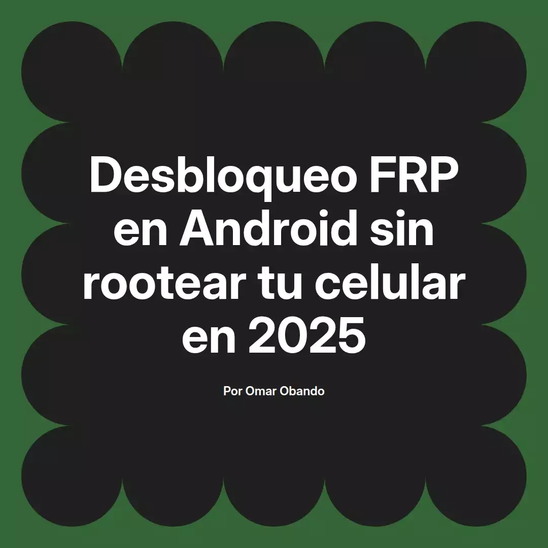 imagen destacada del post con un texto en el centro que dice Desbloqueo FRP en Android sin rootear tu celular en 2025 y abajo del texto aparece el nombre del autor Omar Obando