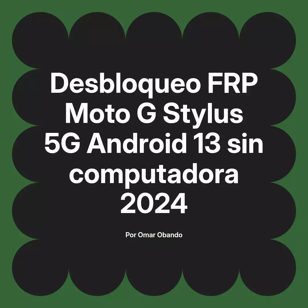 imagen destacada del post con un texto en el centro que dice Desbloqueo FRP Moto G Stylus 5G Android 13 sin computadora 2024 y abajo del texto aparece el nombre del autor Omar Obando
