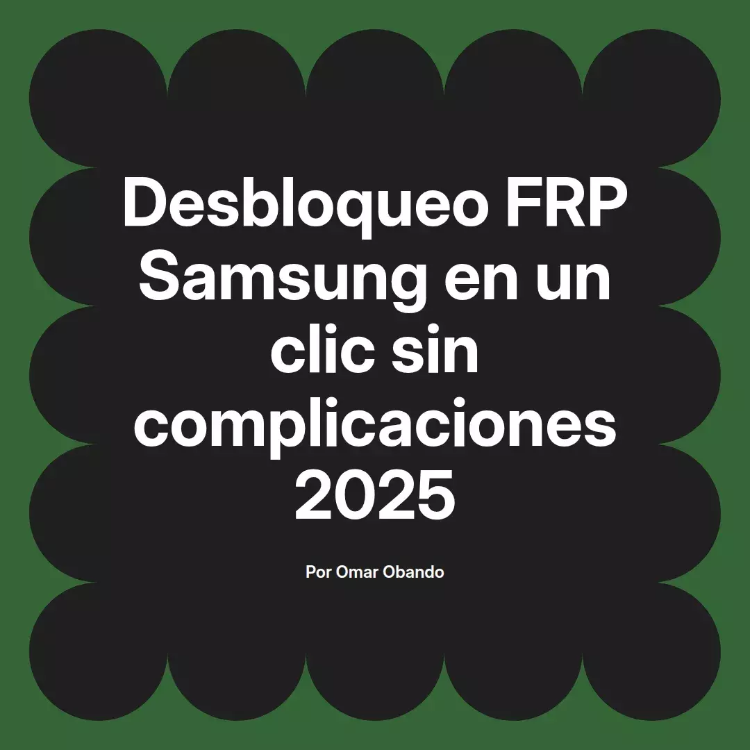 imagen destacada del post con un texto en el centro que dice Desbloqueo FRP Samsung en un clic sin complicaciones 2025 y abajo del texto aparece el nombre del autor Omar Obando